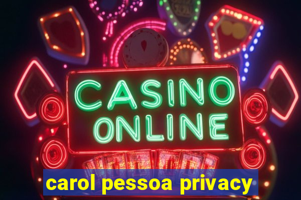 carol pessoa privacy